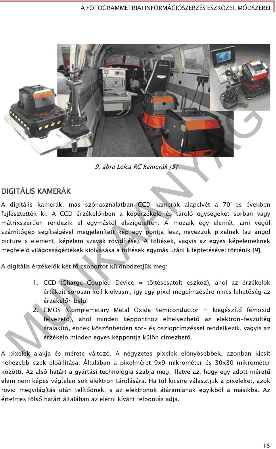 A mozaik egy elemét, ami végül számítógép segítségével megjelenített kép egy pontja lesz, nevezzük pixelnek (az angol picture x element, képelem szavak rövidítése).