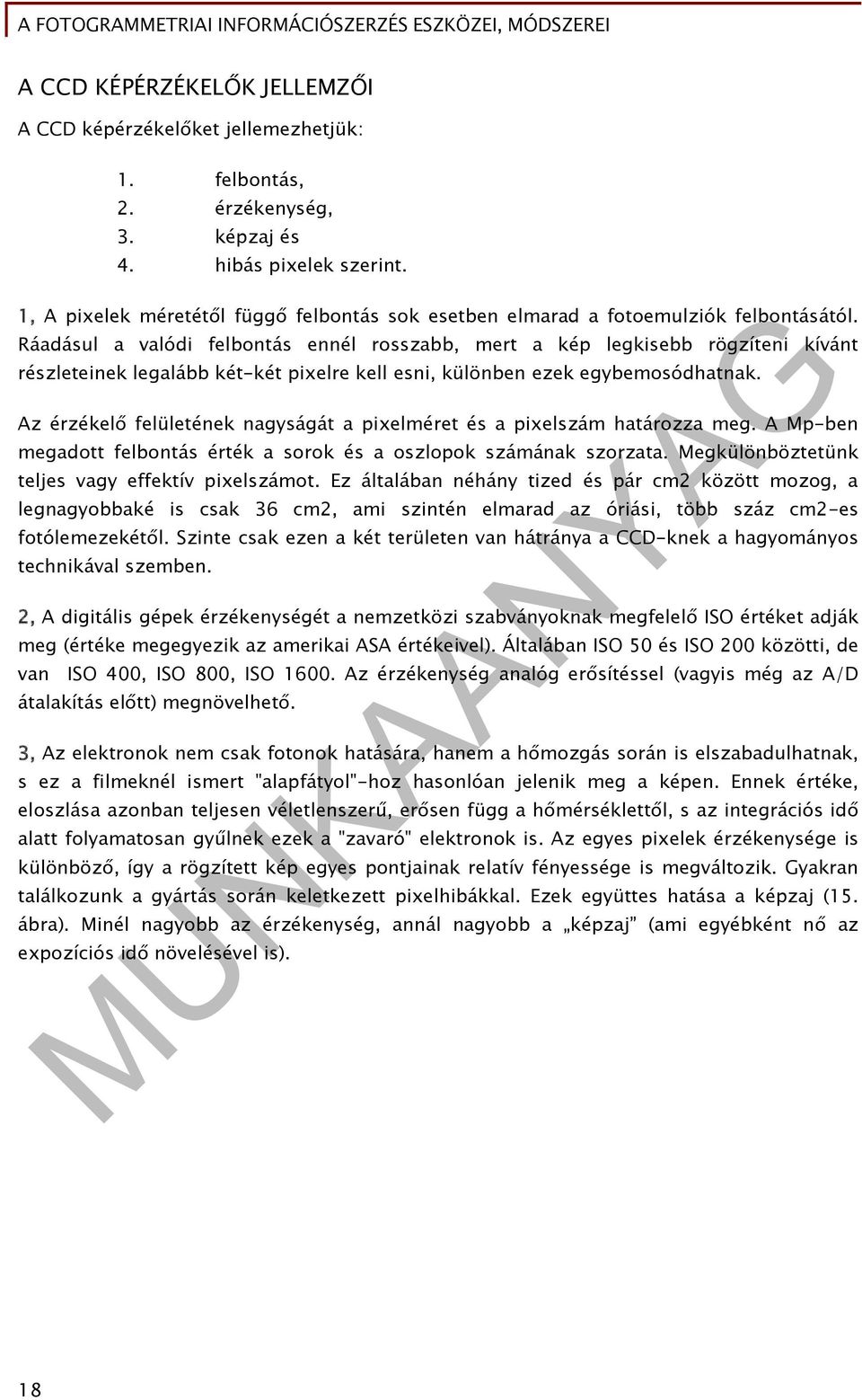 Ráadásul a valódi felbontás ennél rosszabb, mert a kép legkisebb rögzíteni kívánt részleteinek legalább két-két pixelre kell esni, különben ezek egybemosódhatnak.