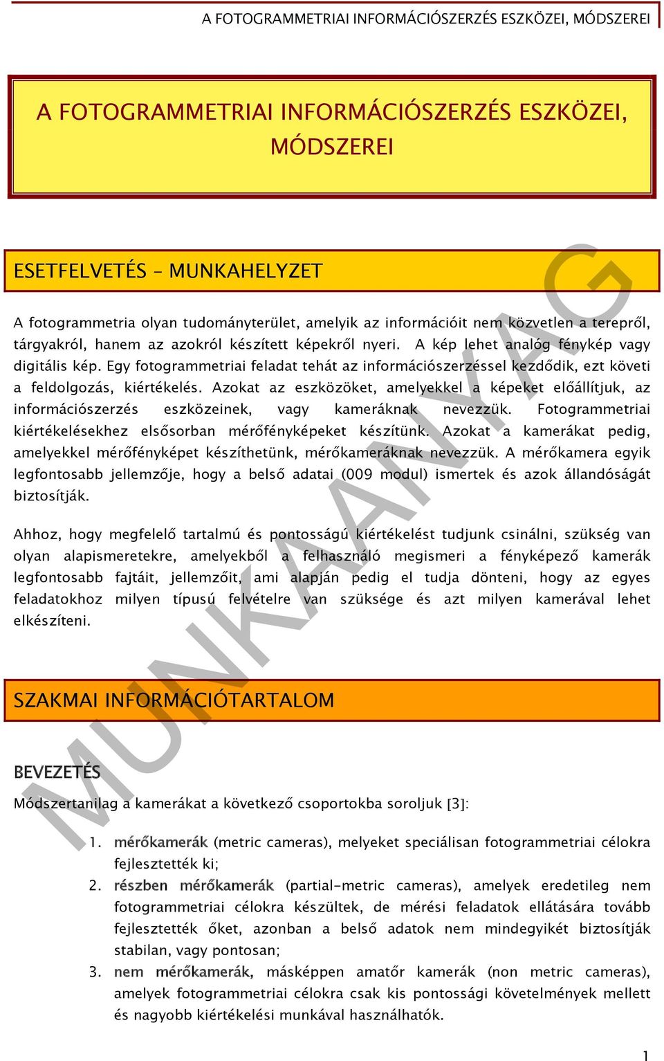 Azokat az eszközöket, amelyekkel a képeket előállítjuk, az információszerzés eszközeinek, vagy kameráknak nevezzük. Fotogrammetriai kiértékelésekhez elsősorban mérőfényképeket készítünk.