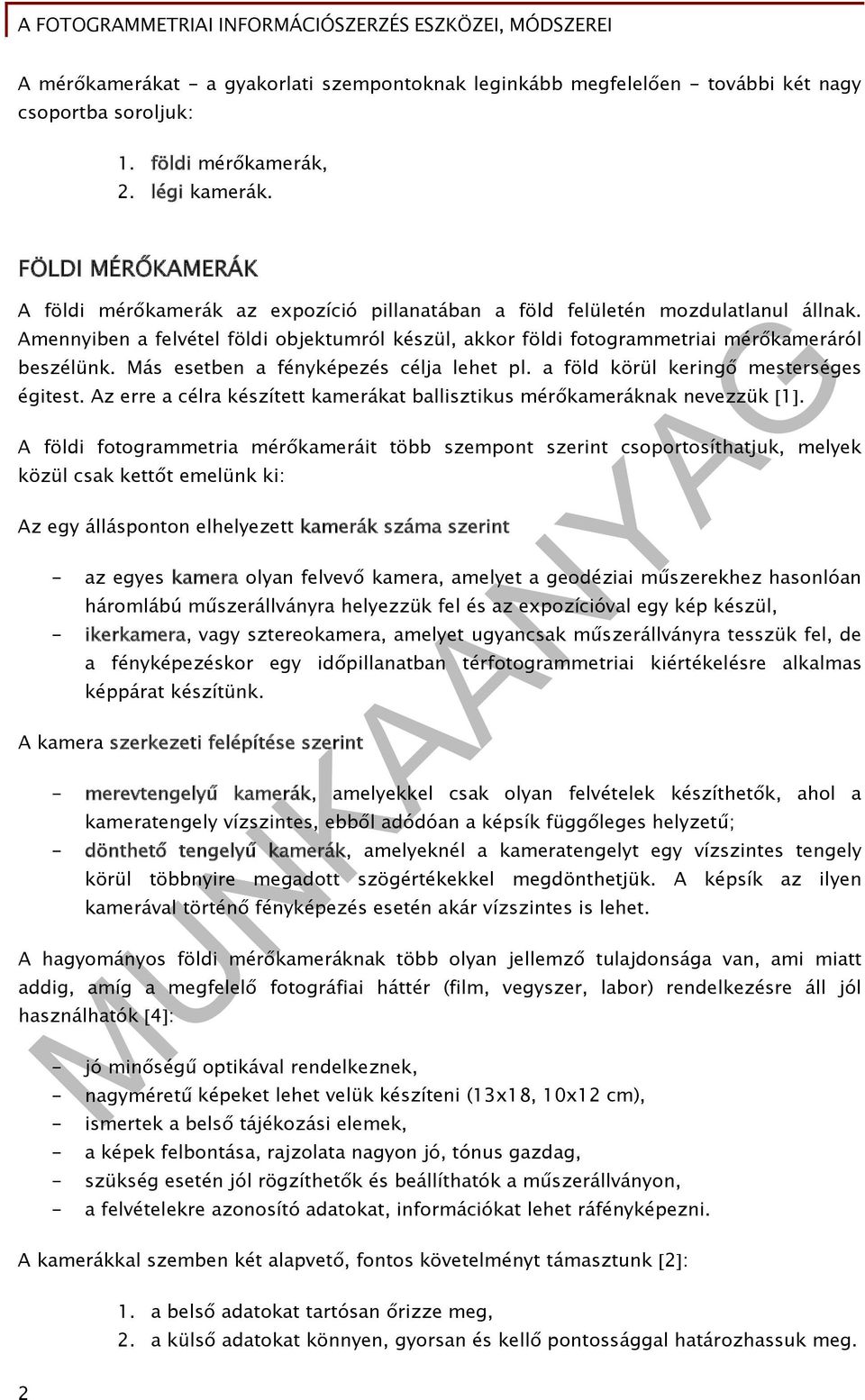 Amennyiben a felvétel földi objektumról készül, akkor földi fotogrammetriai mérőkameráról beszélünk. Más esetben a fényképezés célja lehet pl. a föld körül keringő mesterséges égitest.