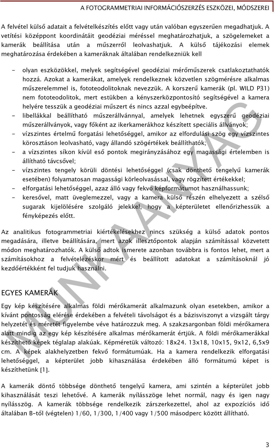 A külső tájékozási elemek meghatározása érdekében a kameráknak általában rendelkezniük kell - olyan eszközökkel, melyek segítségével geodéziai mérőműszerek csatlakoztathatók hozzá.