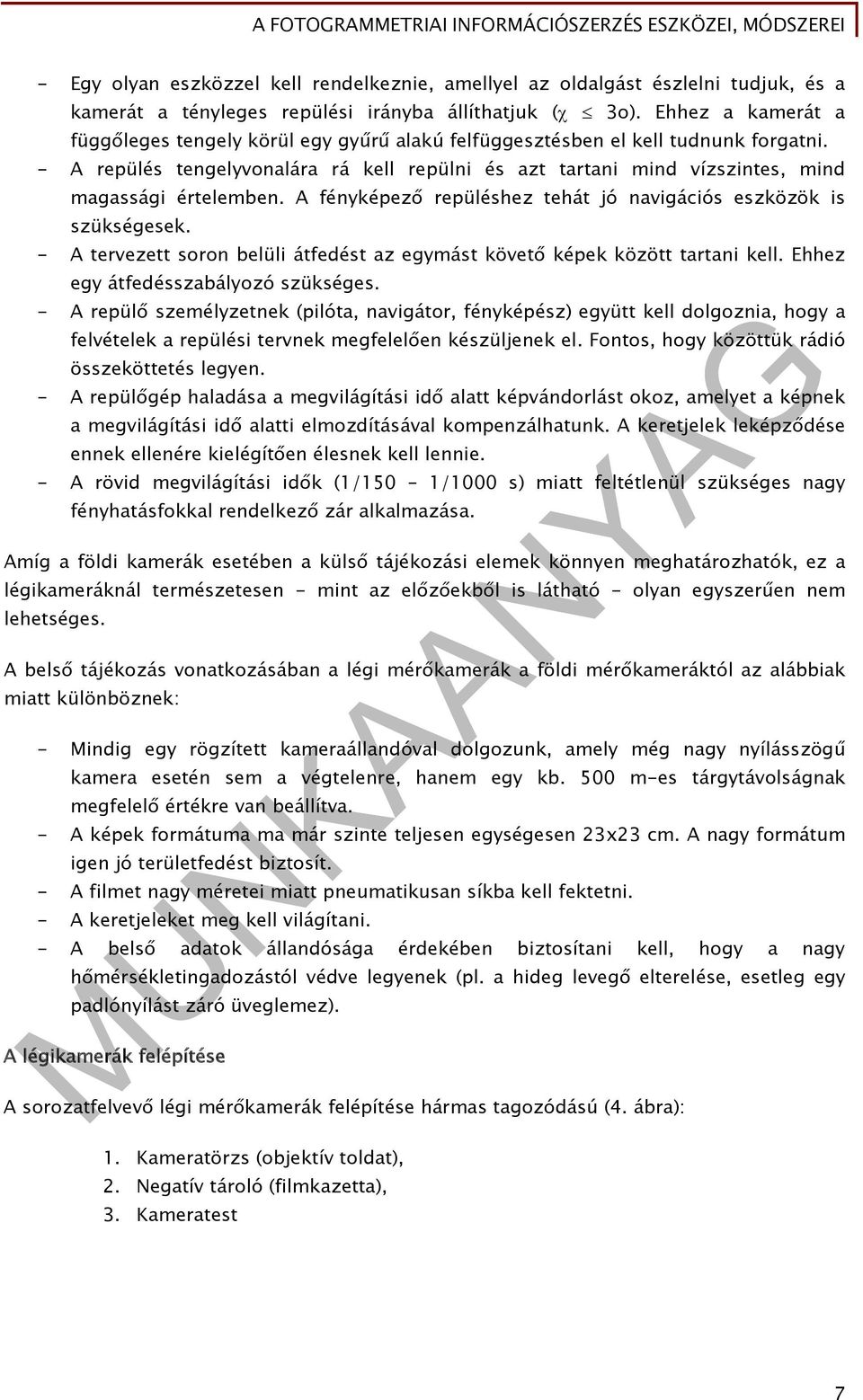 - A repülés tengelyvonalára rá kell repülni és azt tartani mind vízszintes, mind magassági értelemben. A fényképező repüléshez tehát jó navigációs eszközök is szükségesek.