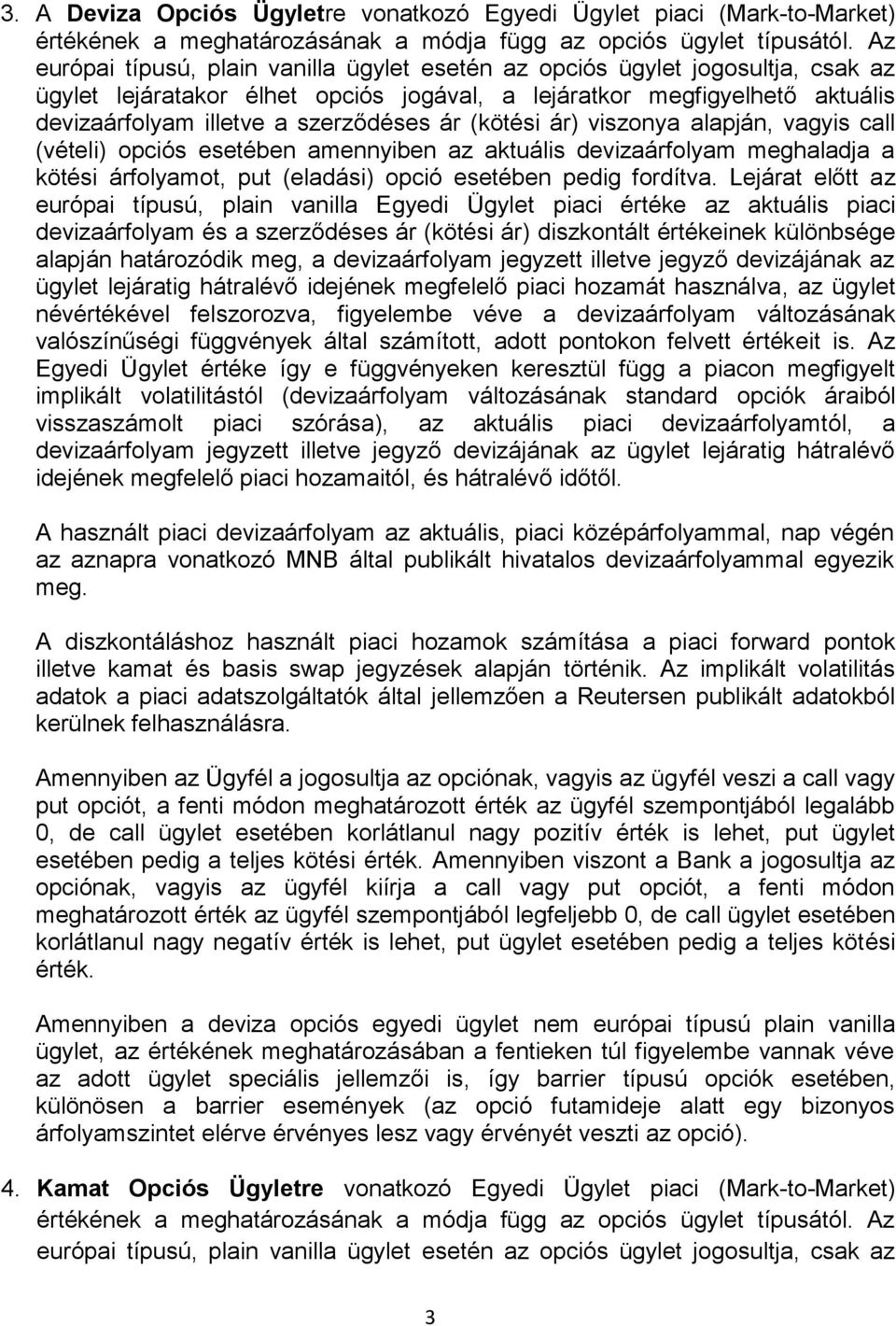 ár (kötési ár) viszonya alapján, vagyis call (vételi) opciós esetében amennyiben az aktuális devizaárfolyam meghaladja a kötési árfolyamot, put (eladási) opció esetében pedig fordítva.