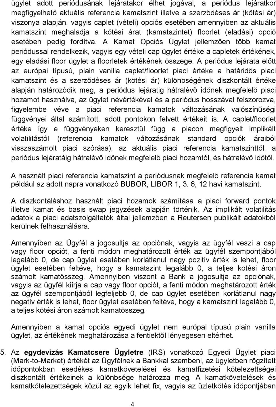 A Kamat Opciós Ügylet jellemzően több kamat periódussal rendelkezik, vagyis egy vételi cap ügylet értéke a capletek értékének, egy eladási floor ügylet a floorletek értékének összege.