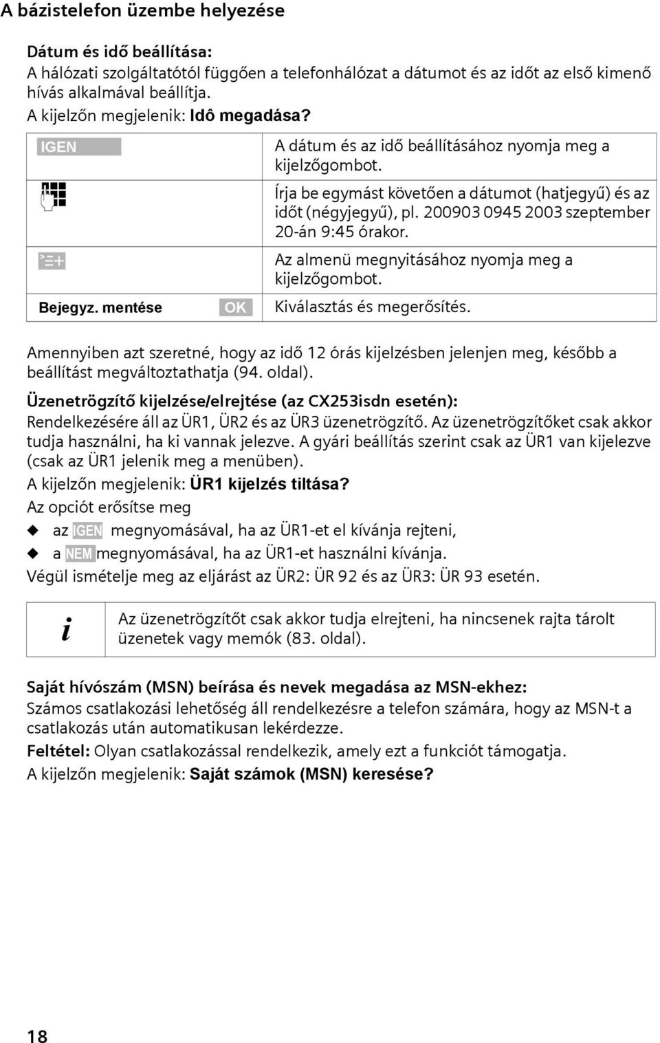 ~ Írja be egymást követően a dátumot (hatjegyű) és az dőt (négyjegyű), pl. 200903 0945 2003 szeptember 20-án 9:45 órakor. W Az almenü megnytásához nyomja meg a kjelzőgombot. Bejegyz.