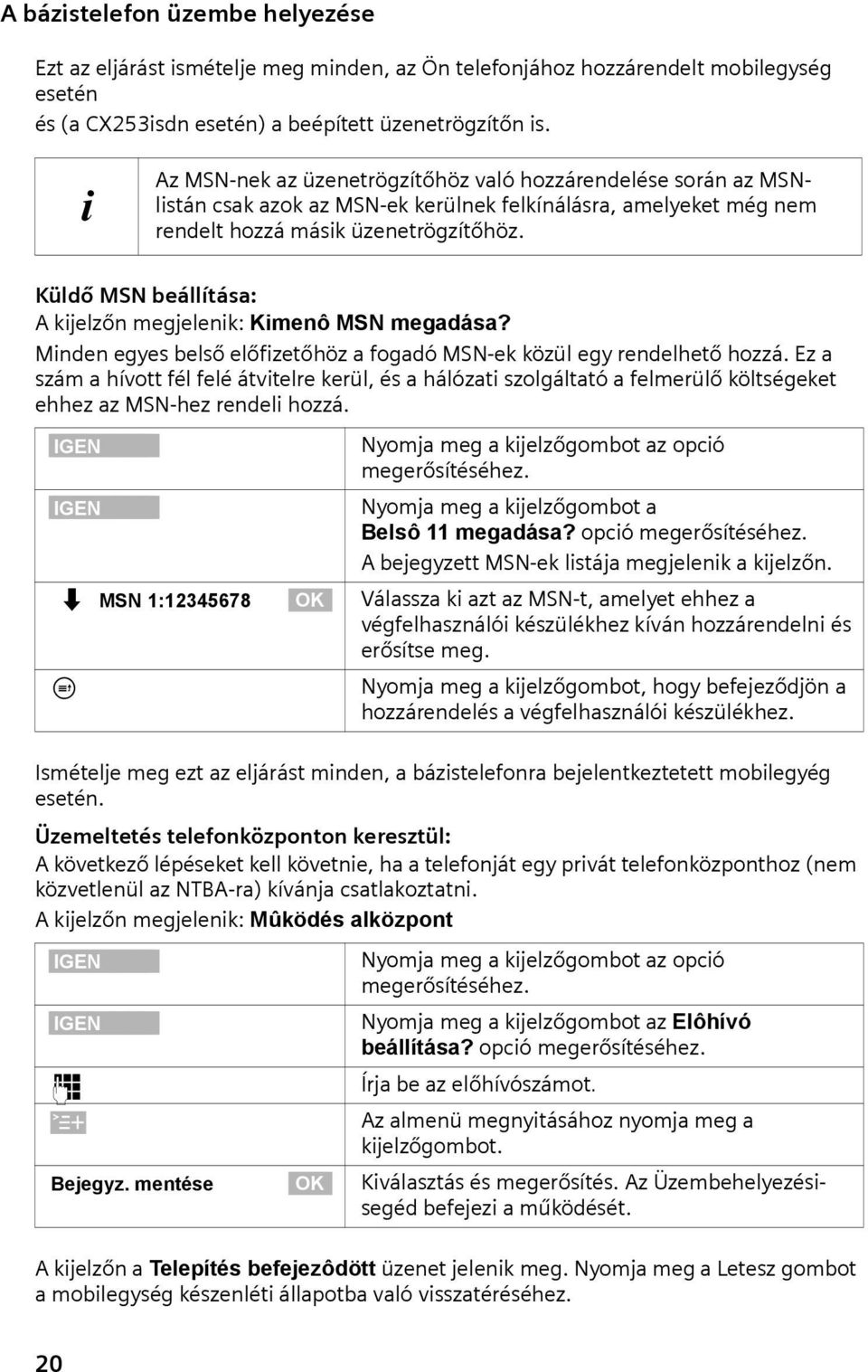 Küldő MSN beállítása: A kjelzőn megjelenk: Kmenô MSN megadása? Mnden egyes belső előfzetőhöz a fogadó MSN-ek közül egy rendelhető hozzá.