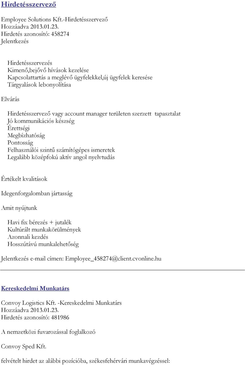 vagy account manager területen szerzett tapasztalat Jó kommunikációs készség Érettségi Megbízhatóság Pontosság Felhasználói szintű számítógépes ismeretek Legalább középfokú aktív angol nyelvtudás