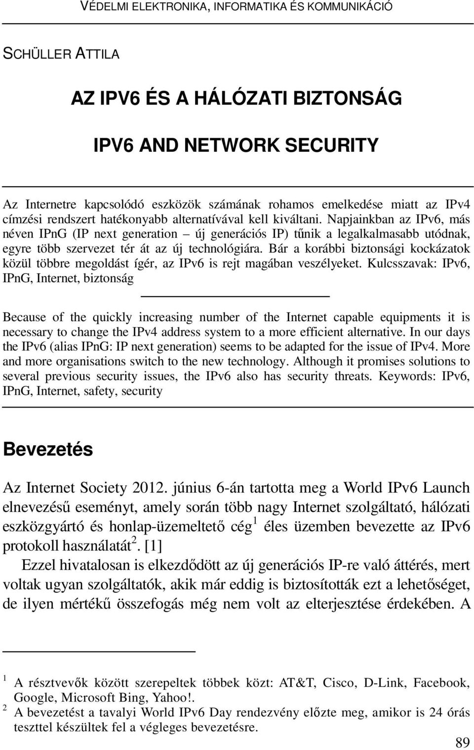 Napjainkban az IPv6, más néven IPnG (IP next generation új generációs IP) tűnik a legalkalmasabb utódnak, egyre több szervezet tér át az új technológiára.