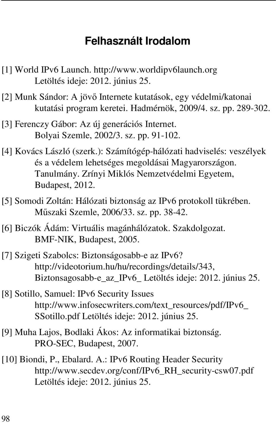): Számítógép-hálózati hadviselés: veszélyek és a védelem lehetséges megoldásai Magyarországon. Tanulmány. Zrínyi Miklós Nemzetvédelmi Egyetem, Budapest, 2012.