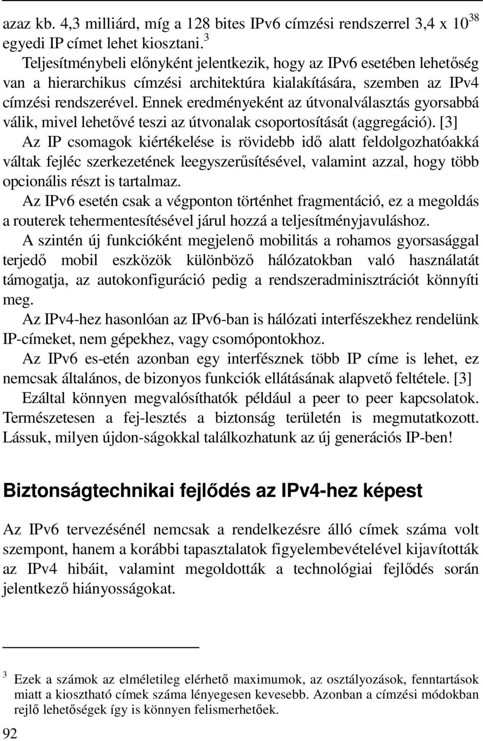 Ennek eredményeként az útvonalválasztás gyorsabbá válik, mivel lehetővé teszi az útvonalak csoportosítását (aggregáció).