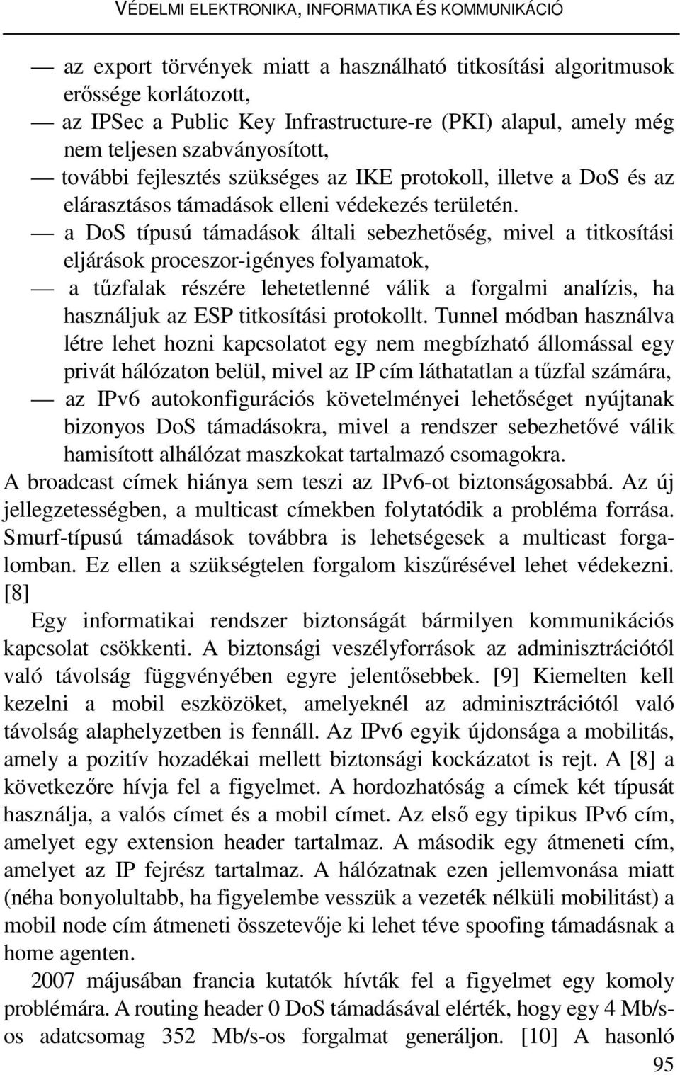 a DoS típusú támadások általi sebezhetőség, mivel a titkosítási eljárások proceszor-igényes folyamatok, a tűzfalak részére lehetetlenné válik a forgalmi analízis, ha használjuk az ESP titkosítási