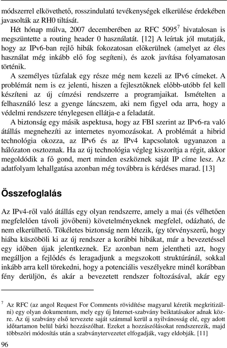 [12] A leírtak jól mutatják, hogy az IPv6-ban rejlő hibák fokozatosan előkerülnek (amelyet az éles használat még inkább elő fog segíteni), és azok javítása folyamatosan történik.