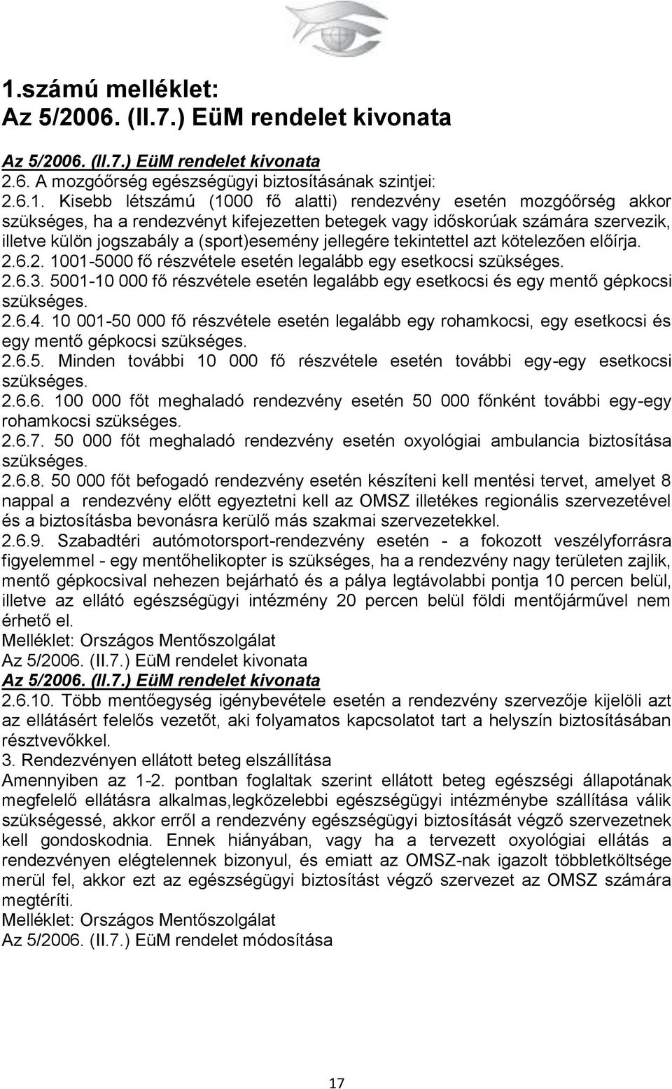előírja. 2.6.2. 1001-5000 fő részvétele esetén legalább egy esetkocsi szükséges. 2.6.3. 5001-10 000 fő részvétele esetén legalább egy esetkocsi és egy mentő gépkocsi szükséges. 2.6.4.