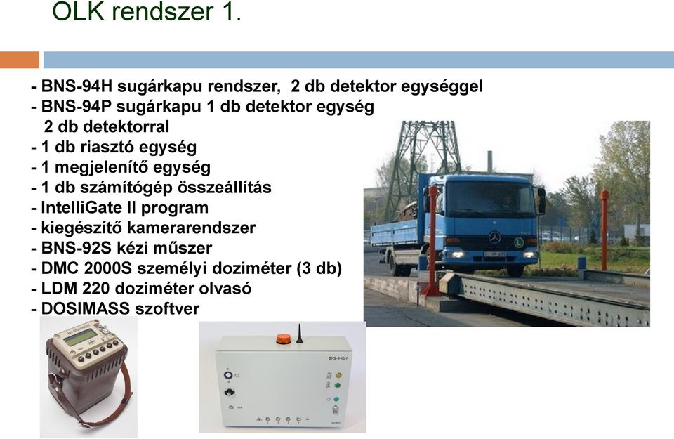 egység 2 db detektorral - 1 db riasztó egység - 1 megjelenítő egység - 1 db számítógép