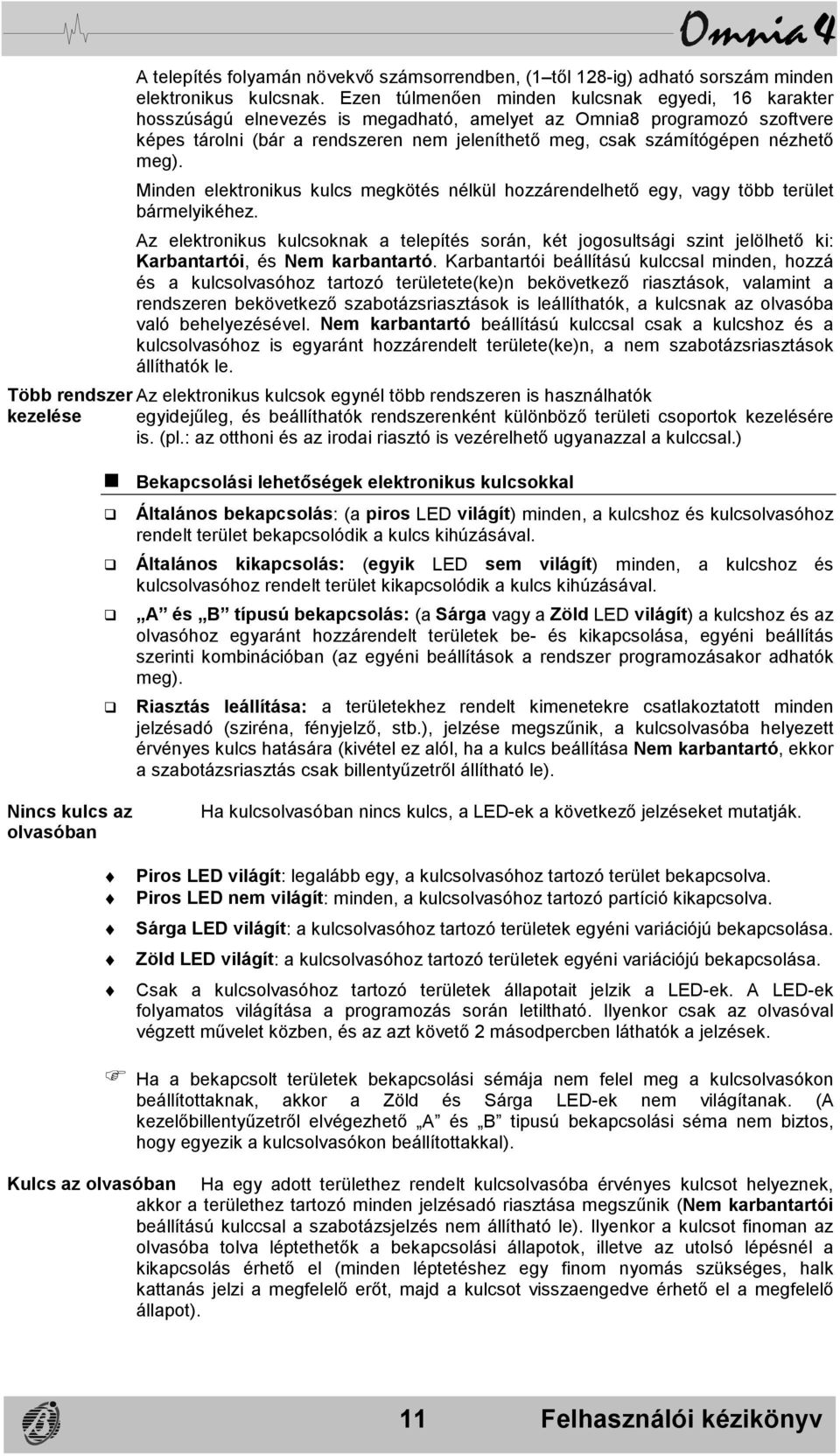 nézhető meg). Minden elektronikus kulcs megkötés nélkül hozzárendelhető egy, vagy több terület bármelyikéhez.