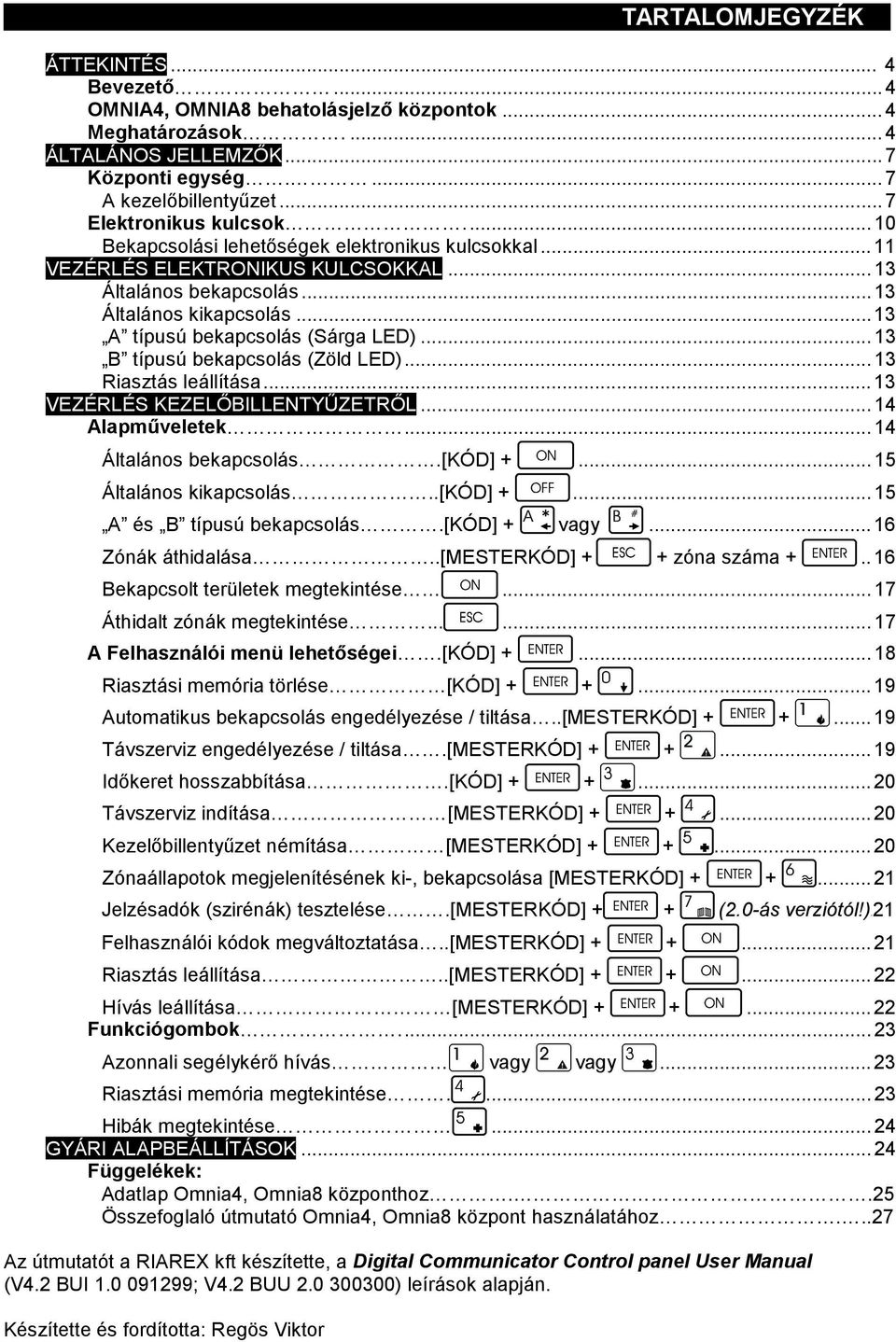 ..13 A típusú bekapcsolás (Sárga LED)... 13 B típusú bekapcsolás (Zöld LED)... 13 Riasztás leállítása... 13 VEZÉRLÉS KEZELŐBILLENTYŰZETRŐL... 14 Alapműveletek... 14 Általános bekapcsolás.[kód] +.