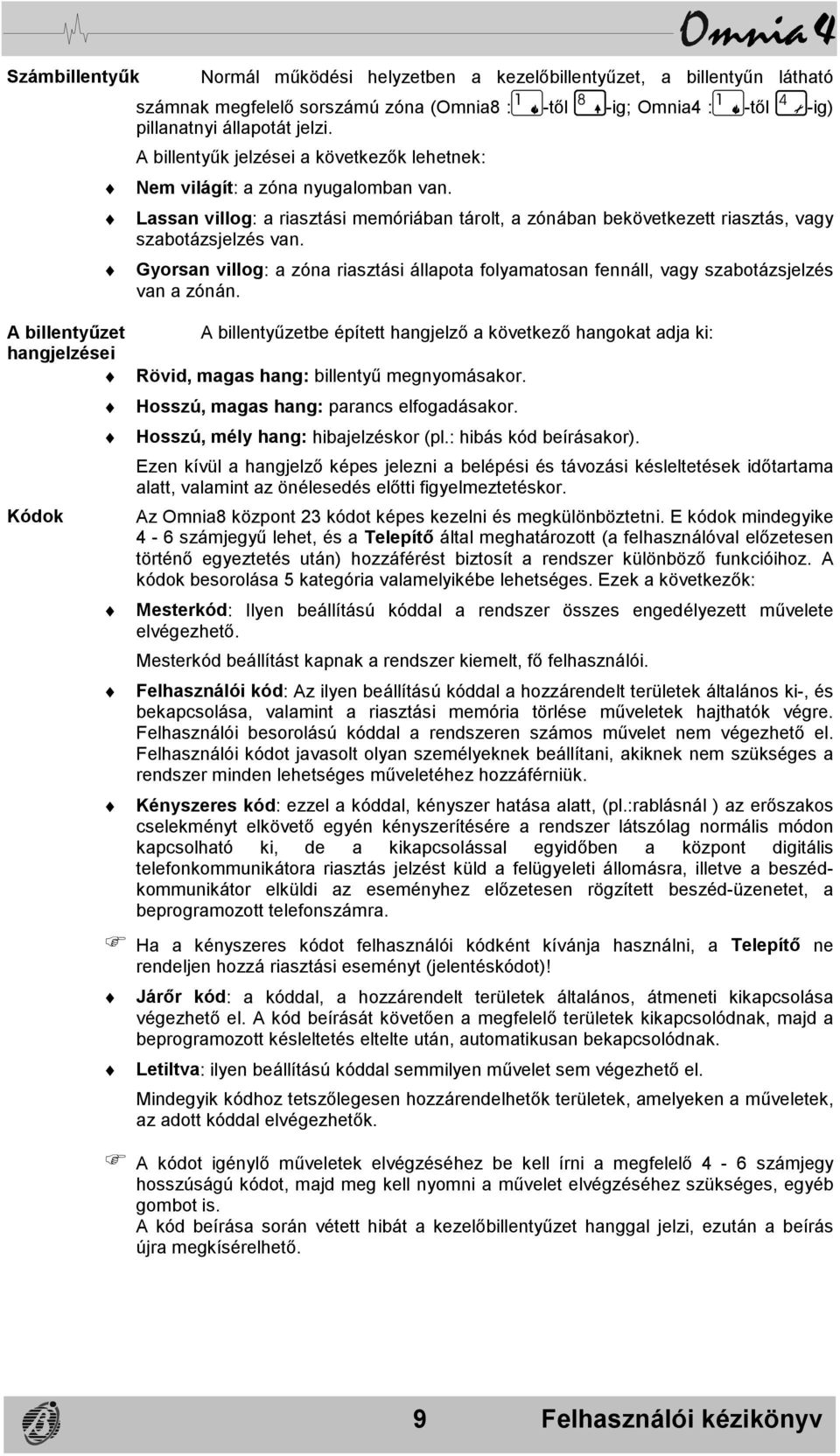 Gyorsan villog: a zóna riasztási állapota folyamatosan fennáll, vagy szabotázsjelzés van a zónán.