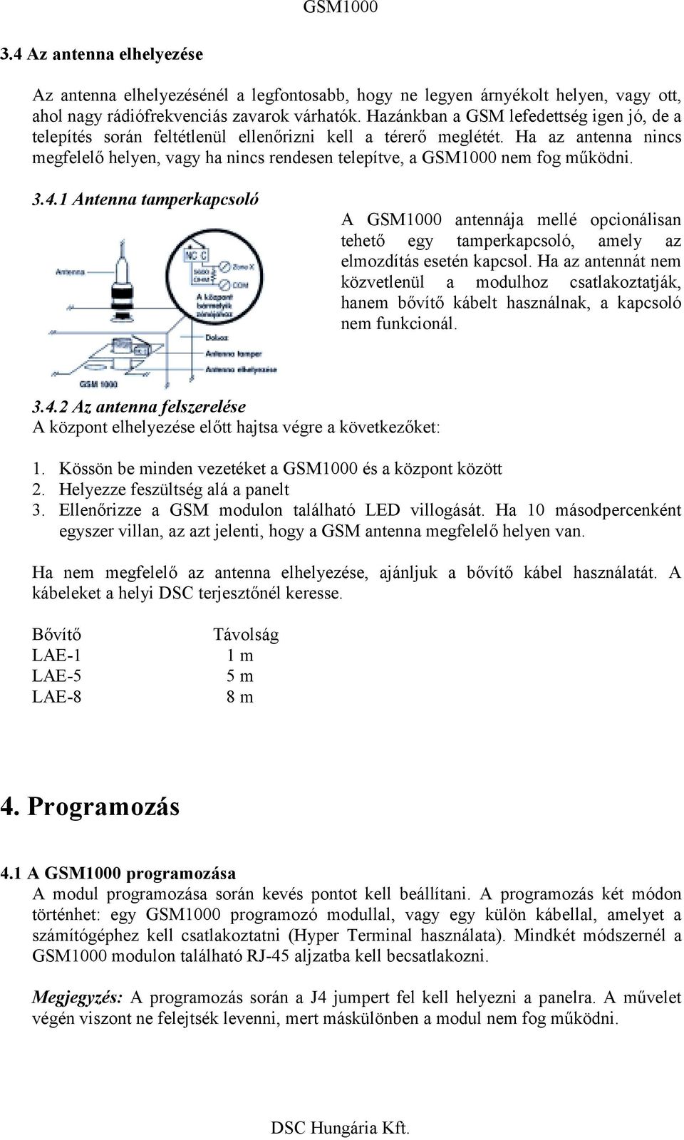Ha az antenna nincs megfelelő helyen, vagy ha nincs rendesen telepítve, a GSM1000 nem fog működni. 3.4.