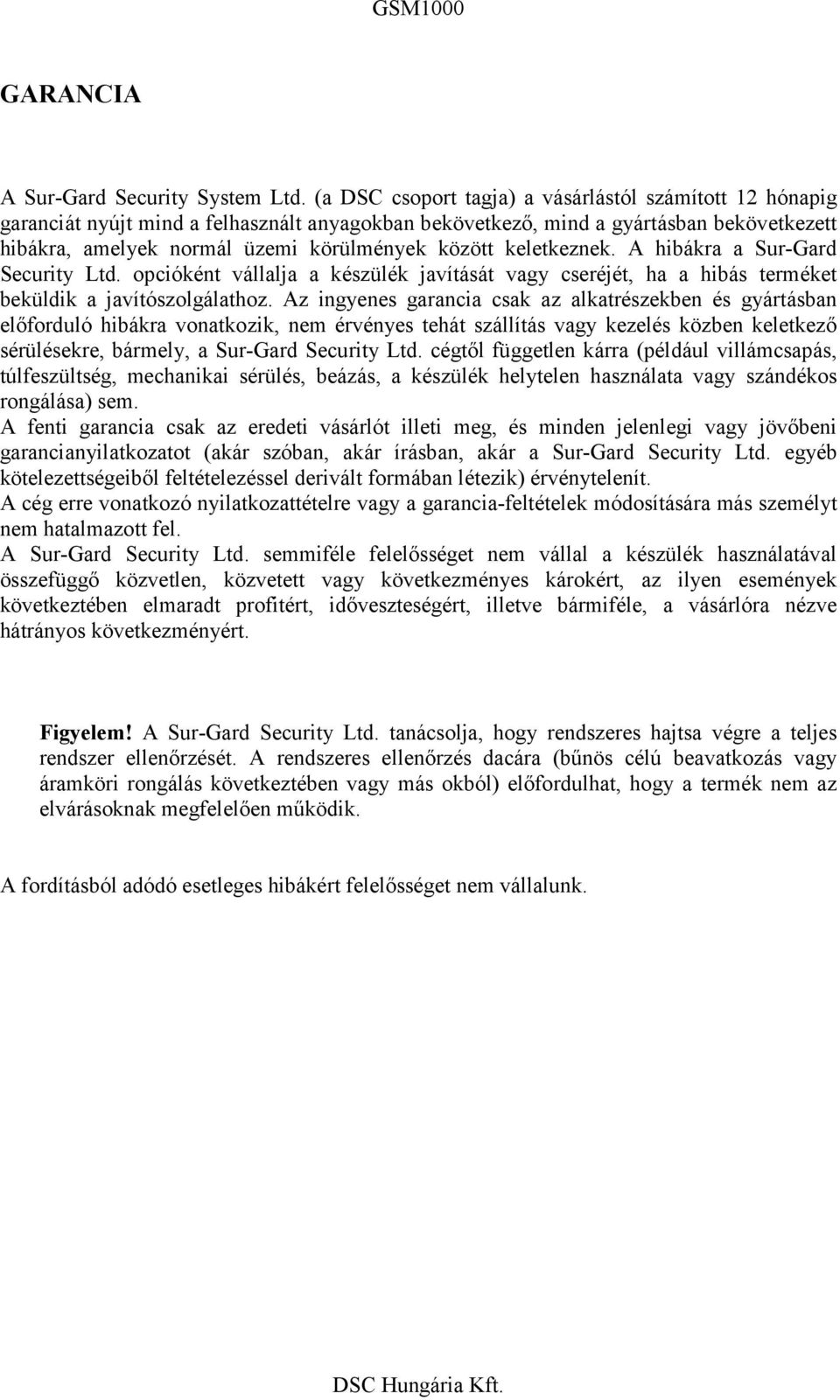 keletkeznek. A hibákra a Sur-Gard Security Ltd. opcióként vállalja a készülék javítását vagy cseréjét, ha a hibás terméket beküldik a javítószolgálathoz.