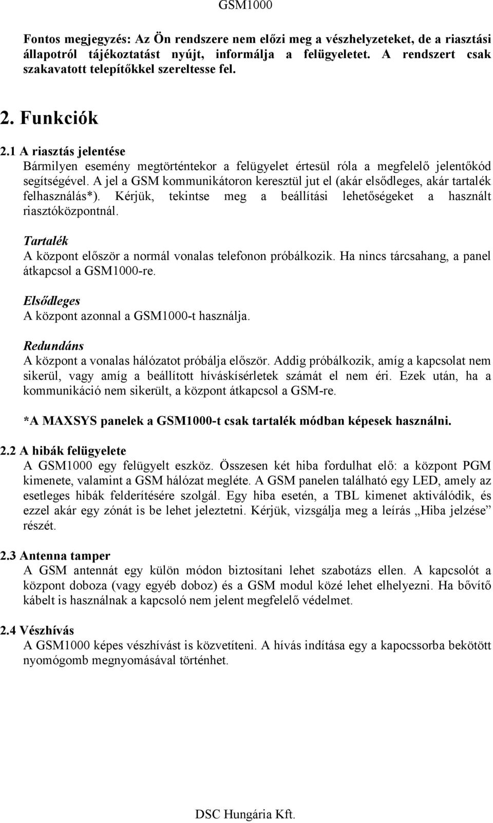 A jel a GSM kommunikátoron keresztül jut el (akár elsődleges, akár tartalék felhasználás*). Kérjük, tekintse meg a beállítási lehetőségeket a használt riasztóközpontnál.