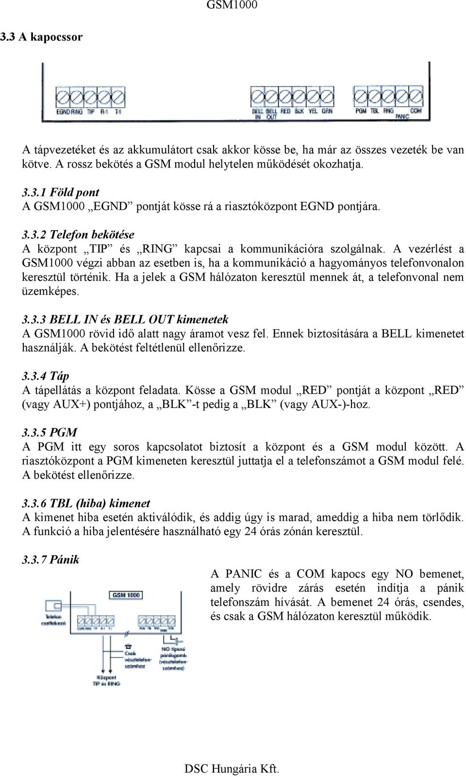 Ha a jelek a GSM hálózaton keresztül mennek át, a telefonvonal nem üzemképes. 3.3.3 BELL IN és BELL OUT kimenetek A GSM1000 rövid idő alatt nagy áramot vesz fel.