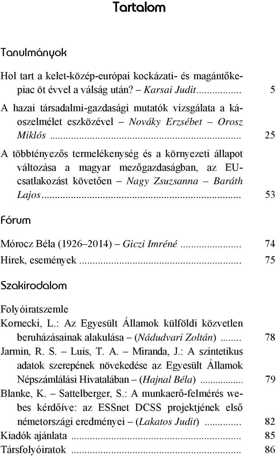 .. 25 A többtényezős termelékenység és a környezeti állapot változása a magyar mezőgazdaságban, az EUcsatlakozást követően Nagy Zsuzsanna Baráth Lajos... 53 Fórum Mórocz Béla (1926 2014) Giczi Imréné.