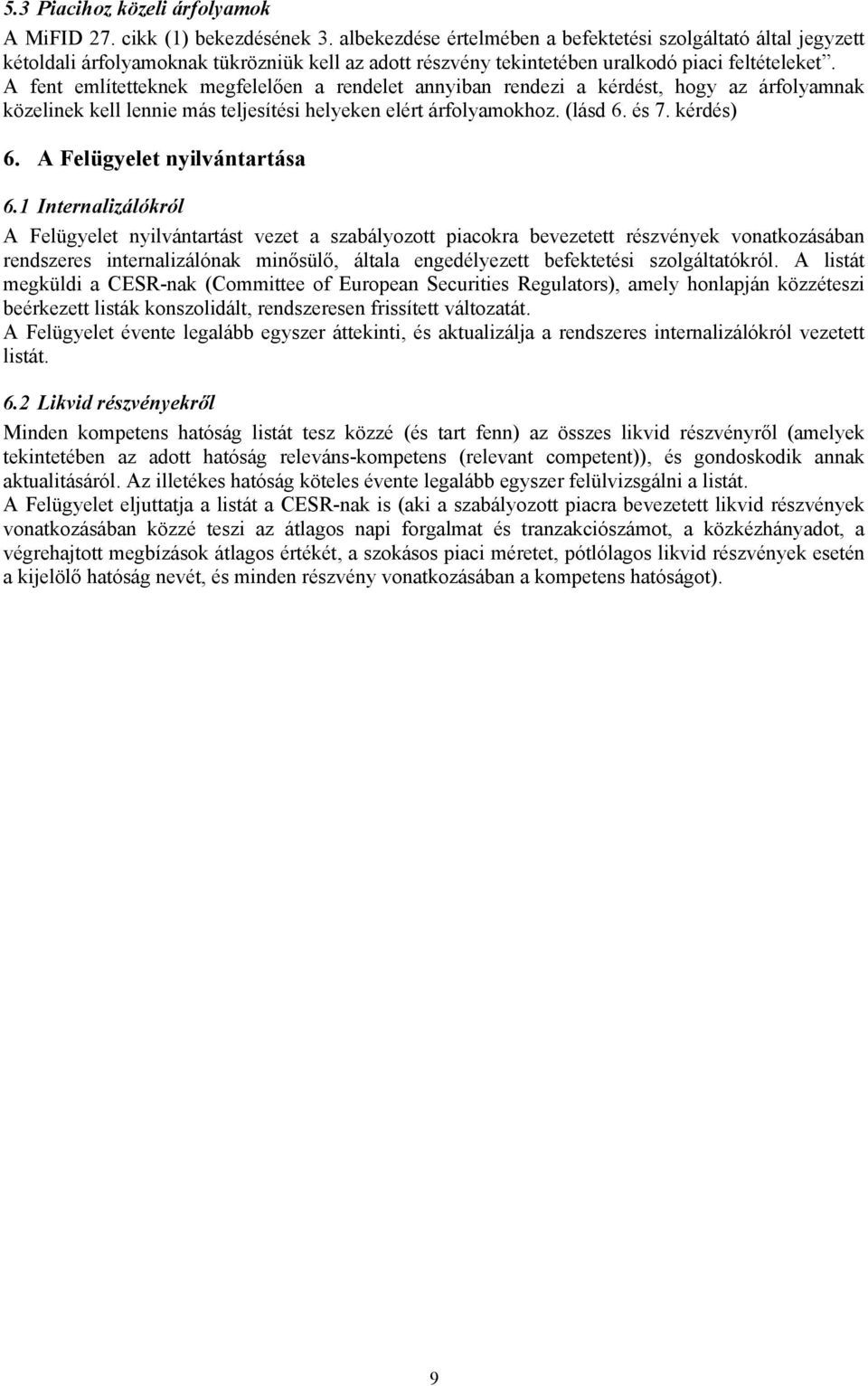 A fent említetteknek megfelelően a rendelet annyiban rendezi a kérdést, hogy az árfolyamnak közelinek kell lennie más teljesítési helyeken elért árfolyamokhoz. (lásd 6. és 7. kérdés) 6.