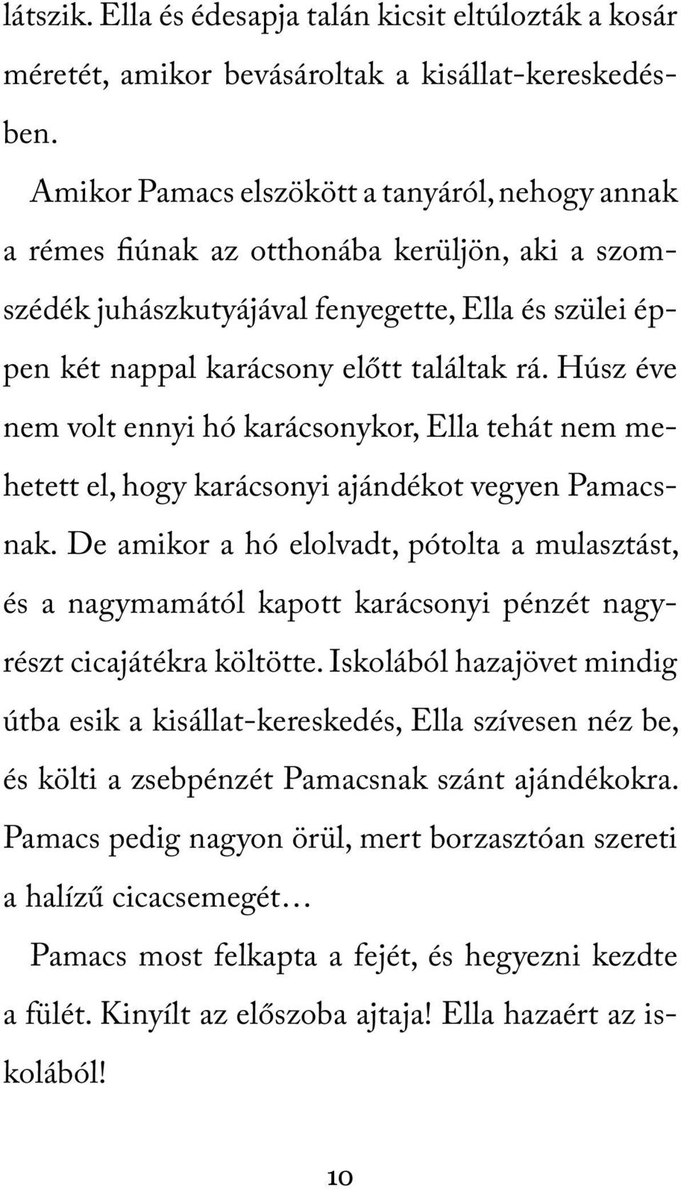 Húsz éve nem volt ennyi hó karácsonykor, Ella tehát nem mehetett el, hogy karácsonyi ajándékot vegyen Pamacsnak.