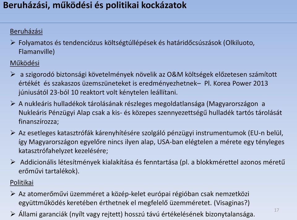 A nukleáris hulladékok tárolásának részleges megoldatlansága (Magyarországon a Nukleáris Pénzügyi Alap csak a kis- és közepes szennyezettségű hulladék tartós tárolását finanszírozza; Az esetleges