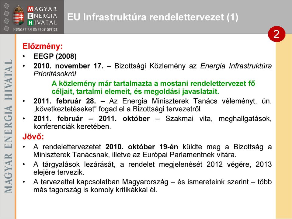 Az Energia Miniszterek Tanács véleményt, ún. következtetéseket fogad el a Bizottsági tervezetről 2011. február 2011. október Szakmai vita, meghallgatások, konferenciák keretében.