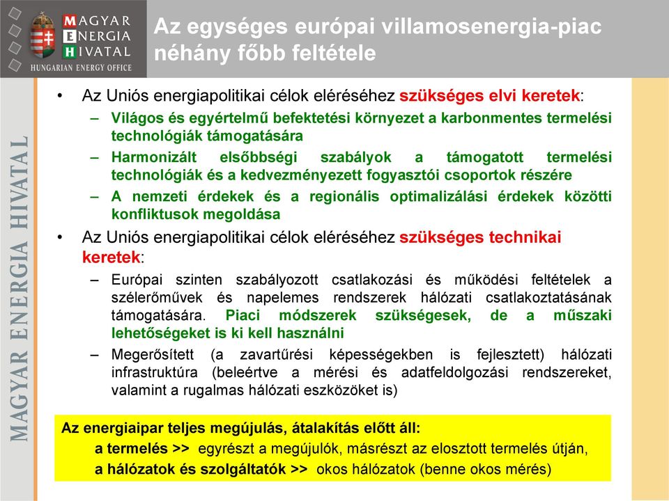 érdekek közötti konfliktusok megoldása Az Uniós energiapolitikai célok eléréséhez szükséges technikai keretek: Európai szinten szabályozott csatlakozási és működési feltételek a szélerőművek és