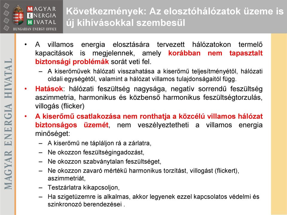 Hatások: hálózati feszültség nagysága, negatív sorrendű feszültség aszimmetria, harmonikus és közbenső harmonikus feszültségtorzulás, villogás (flicker) A kiserőmű csatlakozása nem ronthatja a