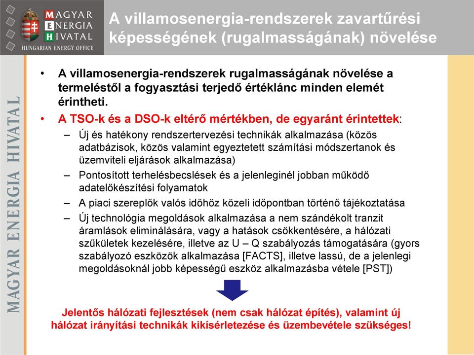 A TSO-k és a DSO-k eltérő mértékben, de egyaránt érintettek: Új és hatékony rendszertervezési technikák alkalmazása (közös adatbázisok, közös valamint egyeztetett számítási módszertanok és üzemviteli