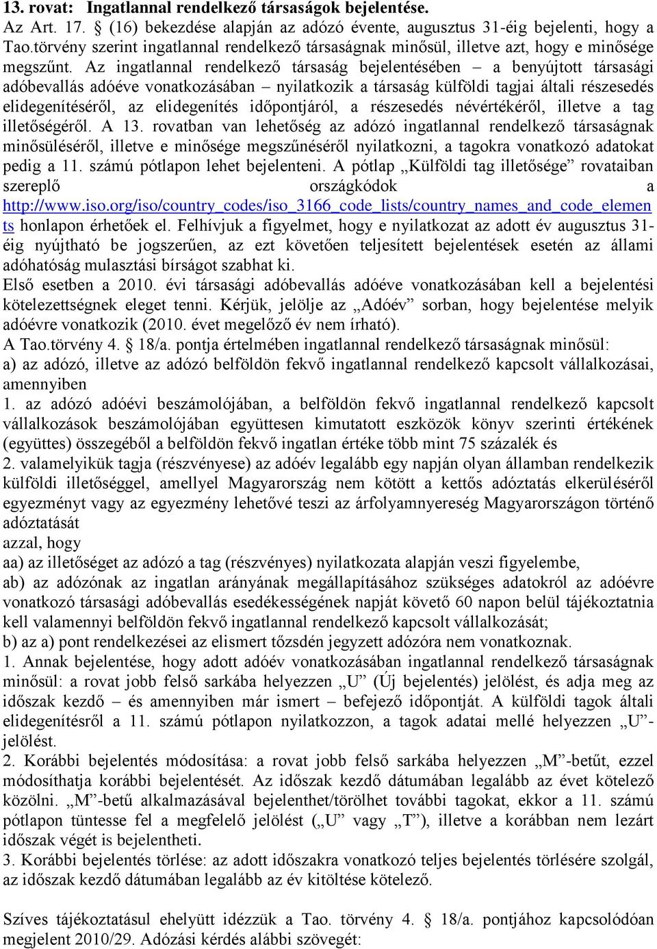 Az ingatlannal rendelkező társaság bejelentésében a benyújtott társasági adóbevallás adóéve vonatkozásában nyilatkozik a társaság külföldi tagjai általi részesedés elidegenítéséről, az elidegenítés