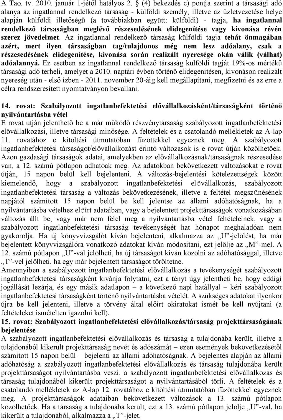 külföldi) - tagja, ha ingatlannal rendelkező társaságban meglévő részesedésének elidegenítése vagy kivonása révén szerez jövedelmet.