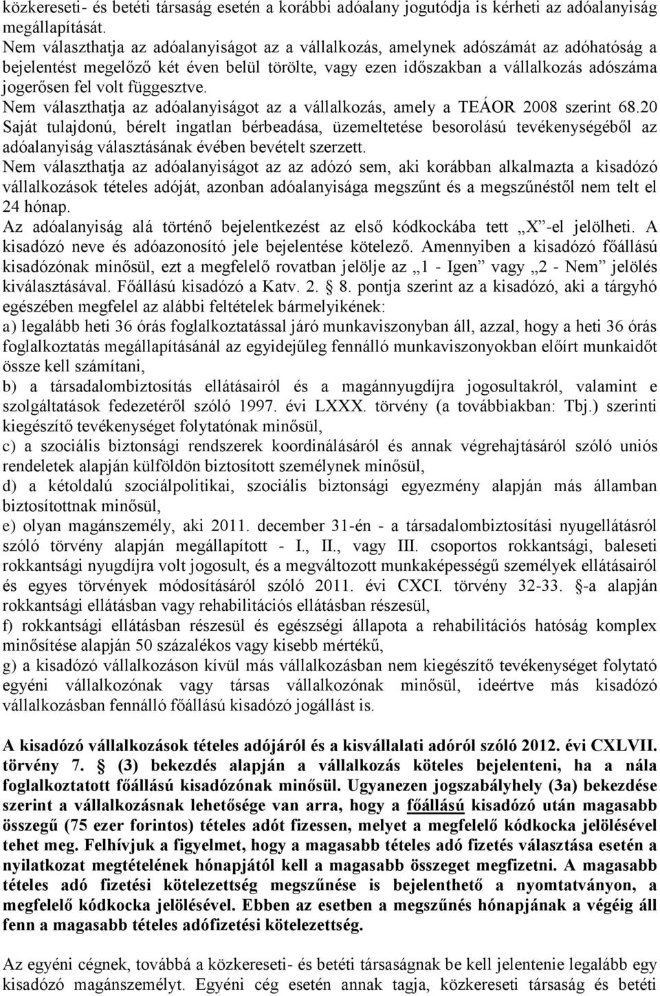 függesztve. Nem választhatja az adóalanyiságot az a vállalkozás, amely a TEÁOR 2008 szerint 68.