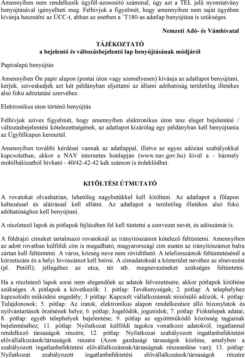 Papíralapú benyújtás Nemzeti Adó- és Vámhivatal TÁJÉKOZTATÓ a bejelentő és változásbejelentő lap benyújtásának módjáról Amennyiben Ön papír alapon (postai úton vagy személyesen) kívánja az adatlapot