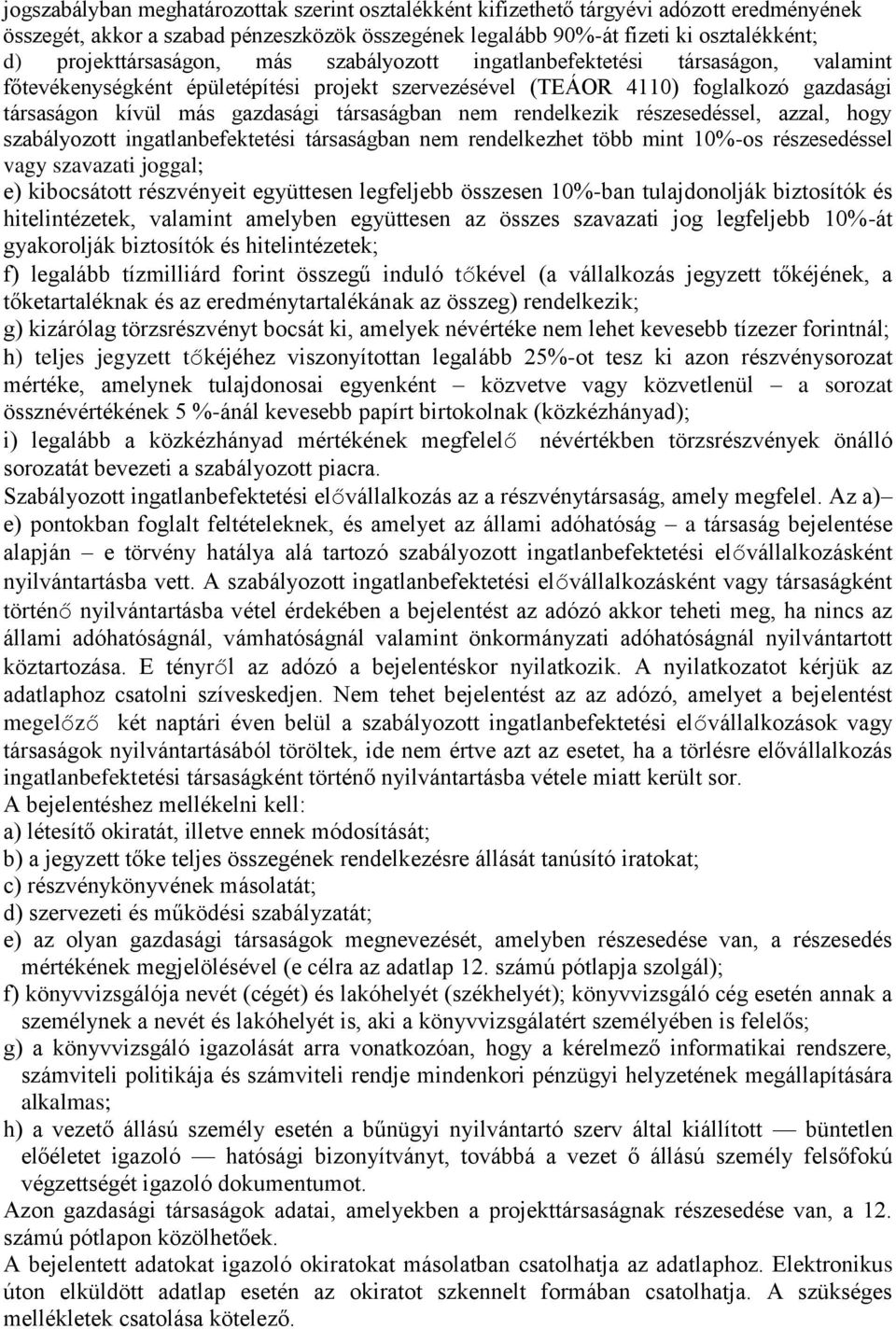 társaságban nem rendelkezik részesedéssel, azzal, hogy szabályozott ingatlanbefektetési társaságban nem rendelkezhet több mint 10%-os részesedéssel vagy szavazati joggal; e) kibocsátott részvényeit