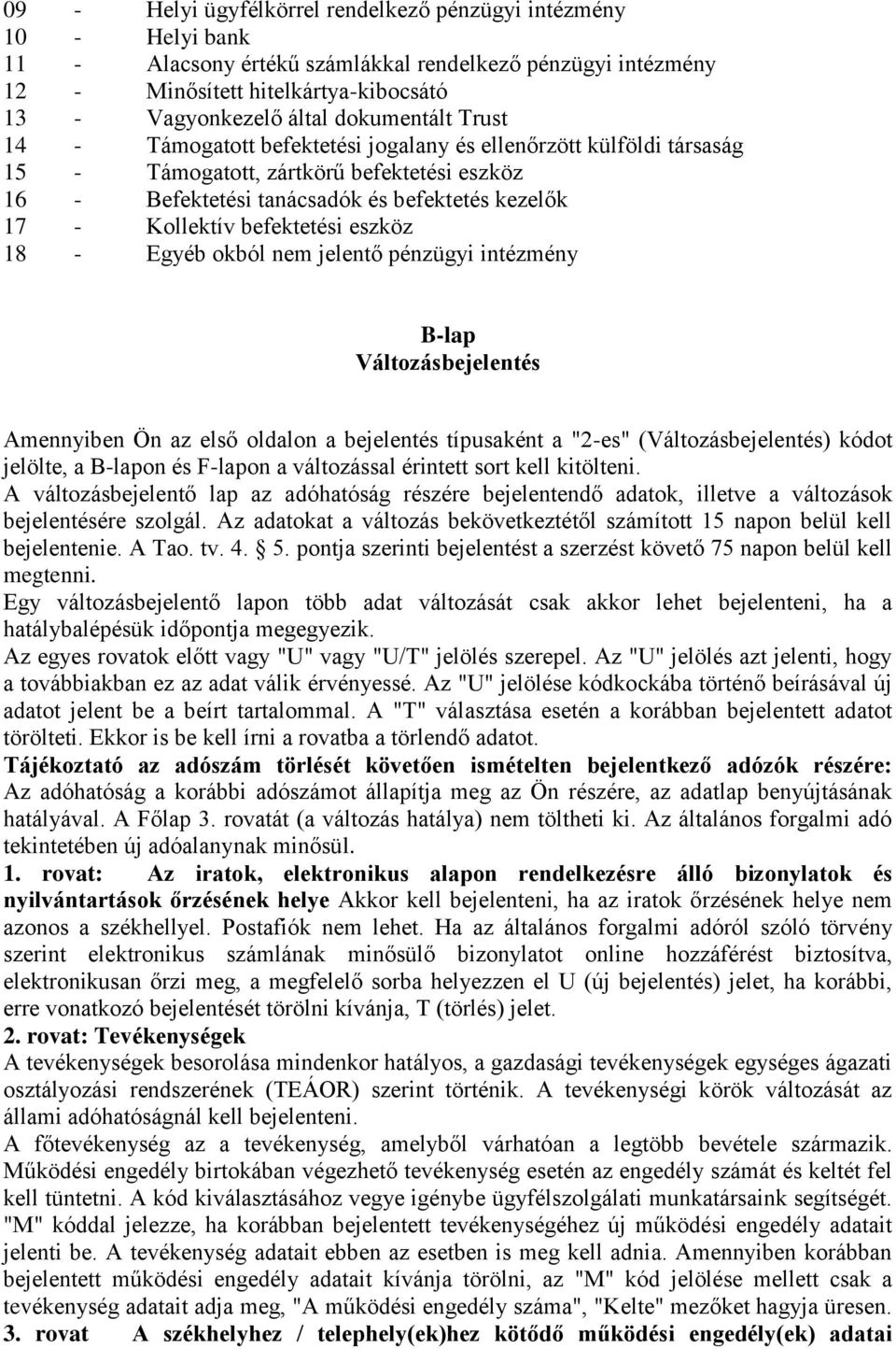 befektetési eszköz 18 - Egyéb okból nem jelentő pénzügyi intézmény B-lap Változásbejelentés Amennyiben Ön az első oldalon a bejelentés típusaként a "2-es" (Változásbejelentés) kódot jelölte, a