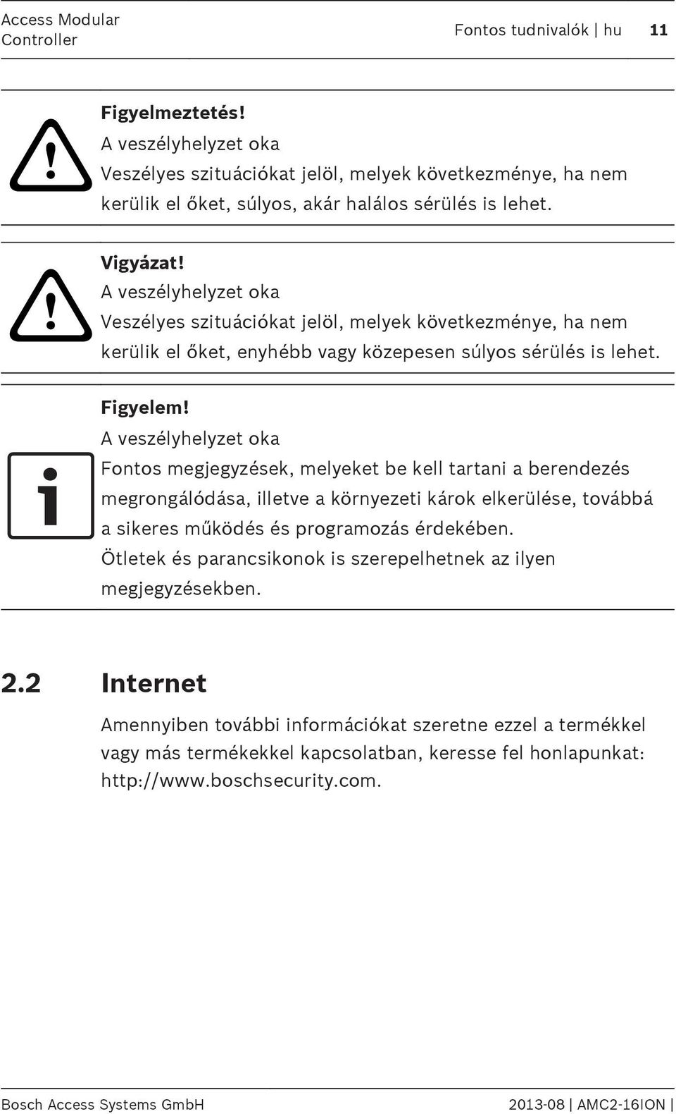 A veszélyhelyzet oka Fontos megjegyzések, melyeket be kell tartani a berendezés megrongálódása, illetve a környezeti károk elkerülése, továbbá a sikeres működés és programozás érdekében.