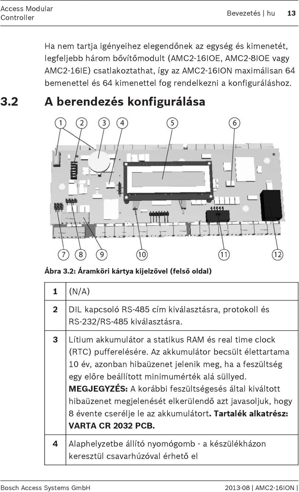 2: Áramköri kártya kijelzővel (felső oldal) 1 (N/A) 2 DIL kapcsoló RS-485 cím kiválasztásra, protokoll és RS-232/RS-485 kiválasztásra.