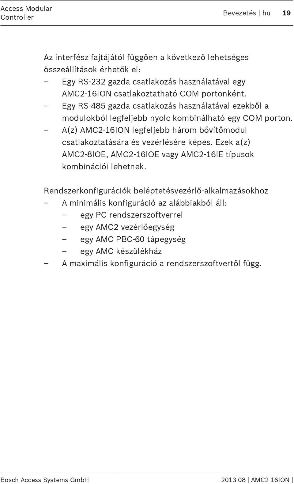 A(z) AMC2-16ION legfeljebb három bővítőmodul csatlakoztatására és vezérlésére képes. Ezek a(z) AMC2-8IOE, AMC2-16IOE vagy AMC2-16IE típusok kombinációi lehetnek.
