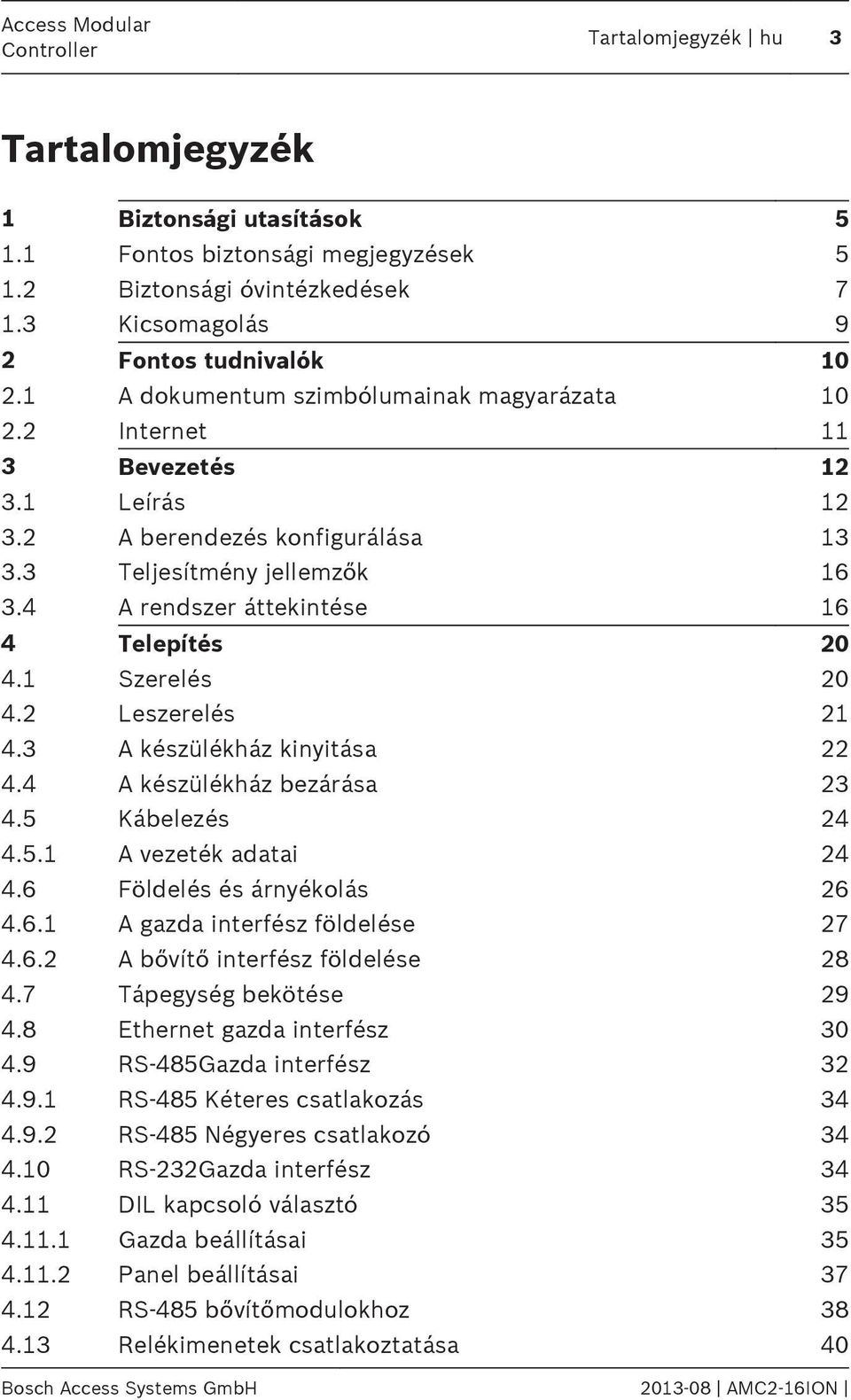 4 A rendszer áttekintése 16 4 Telepítés 20 4.1 Szerelés 20 4.2 Leszerelés 21 4.3 A készülékház kinyitása 22 4.4 A készülékház bezárása 23 4.5 Kábelezés 24 4.5.1 A vezeték adatai 24 4.