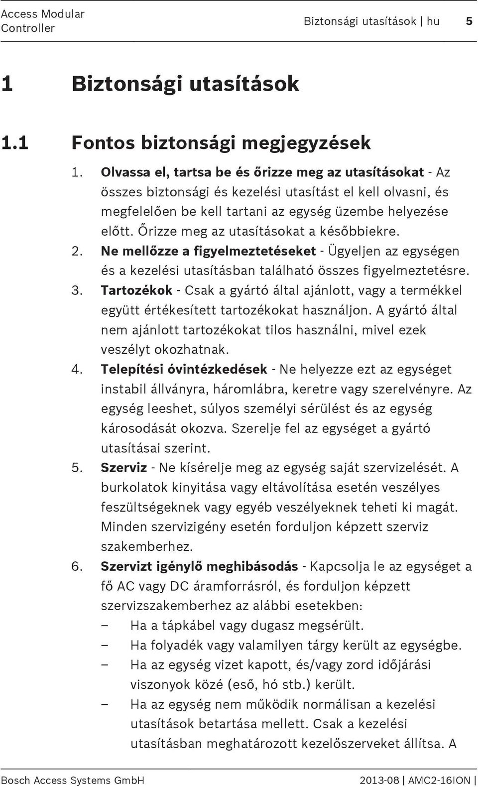 Őrizze meg az utasításokat a későbbiekre. 2. Ne mellőzze a figyelmeztetéseket - Ügyeljen az egységen és a kezelési utasításban található összes figyelmeztetésre. 3.