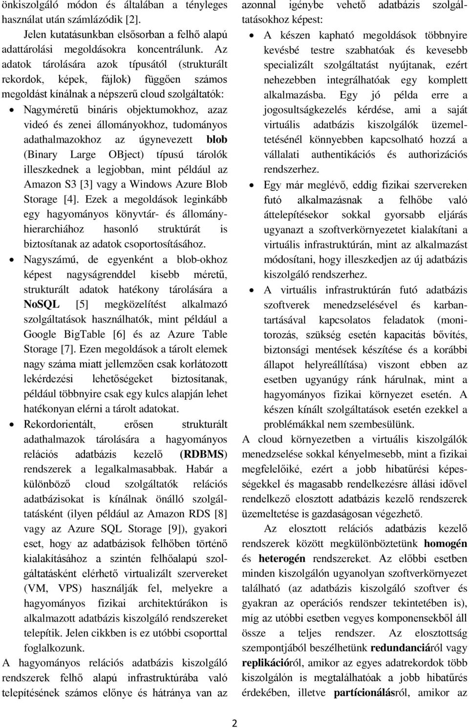 állományokhoz, tudományos adathalmazokhoz az úgynevezett blob (Binary Large OBject) típusú tárolók illeszkednek a legjobban, mint például az Amazon S3 [3] vagy a Windows Azure Blob Storage [4].