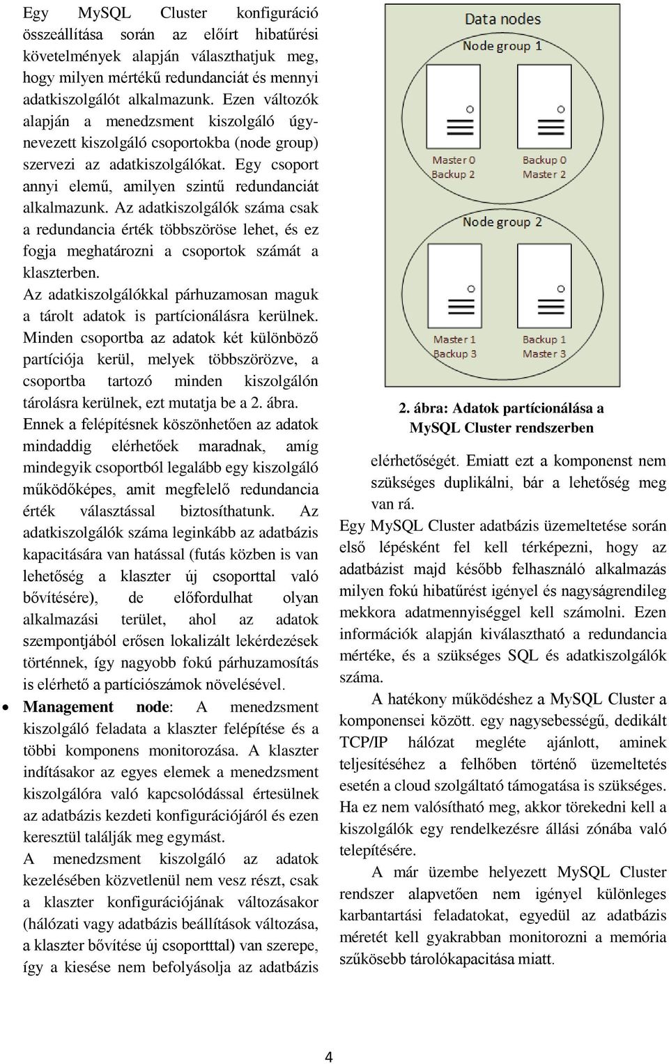 Az adatkiszolgálók száma csak a redundancia érték többszöröse lehet, és ez fogja meghatározni a csoportok számát a klaszterben.