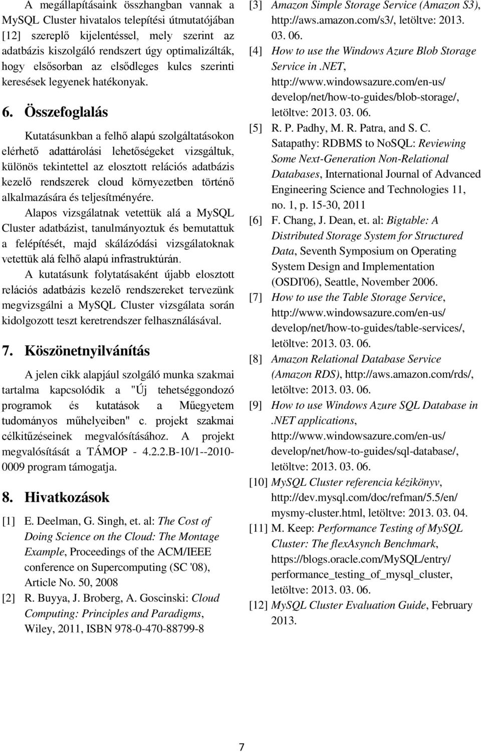 Összefoglalás Kutatásunkban a felhő alapú szolgáltatásokon elérhető adattárolási lehetőségeket vizsgáltuk, különös tekintettel az elosztott relációs adatbázis kezelő rendszerek cloud környezetben