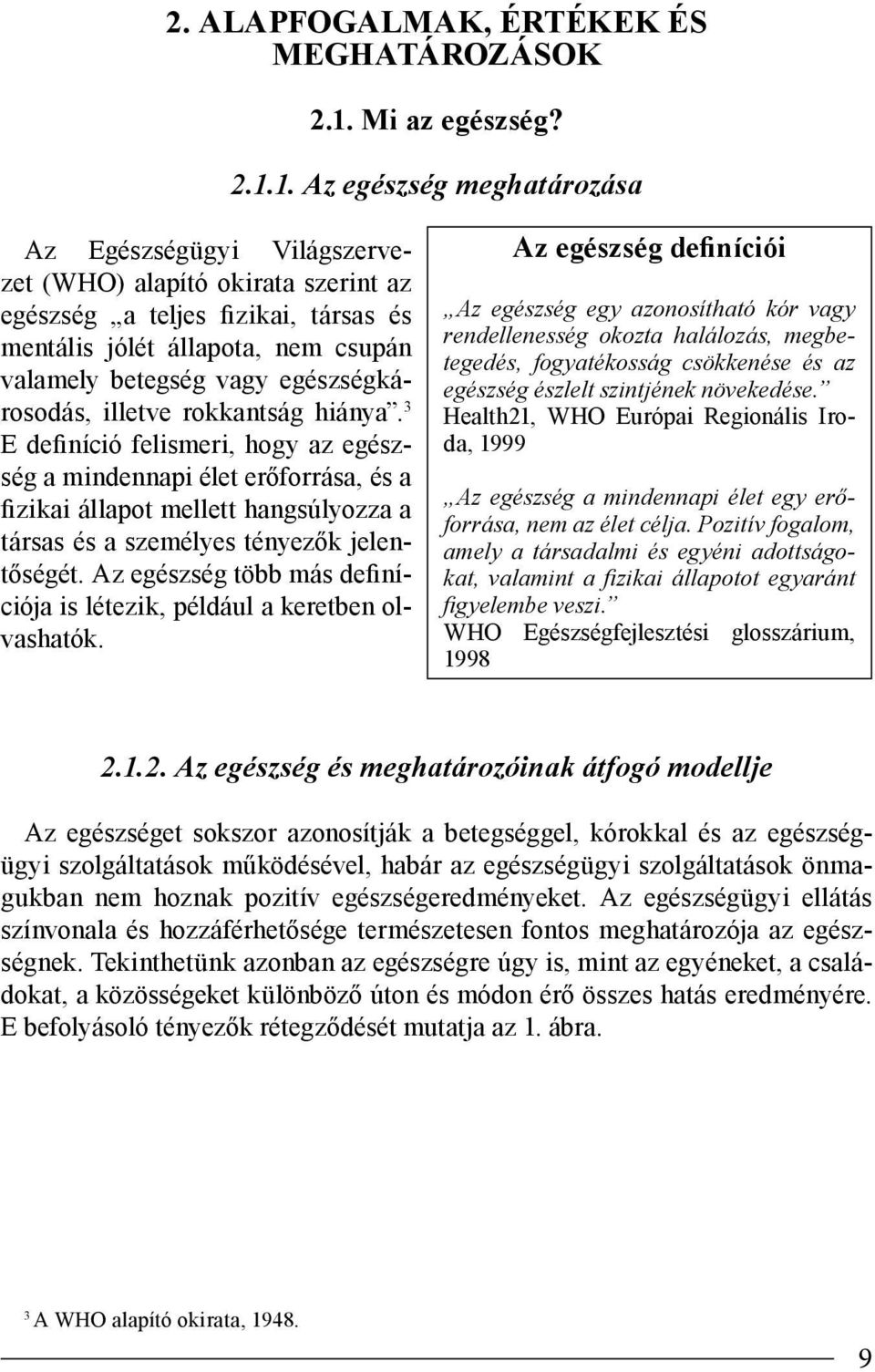 1. Az egészség meghatározása Az Egészségügyi Világszervezet (WHO) alapító okirata szerint az egészség a teljes fizikai, társas és mentális jólét állapota, nem csupán valamely betegség vagy