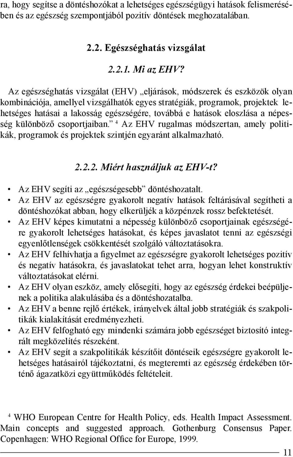 hatások eloszlása a népesség különböző csoportjaiban. 4 Az EHV rugalmas módszertan, amely politikák, programok és projektek szintjén egyaránt alkalmazható. 2.2.2. Miért használjuk az EHV-t?