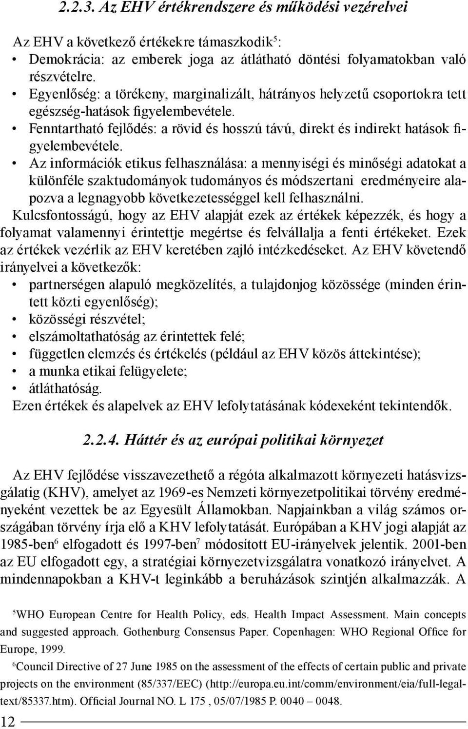 Fenntartható fejlődés: a rövid és hosszú távú, direkt és indirekt hatások figyelembevétele.